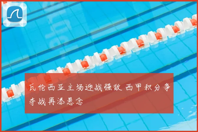 瓦伦西亚主场迎战强敌 西甲积分争夺战再添悬念