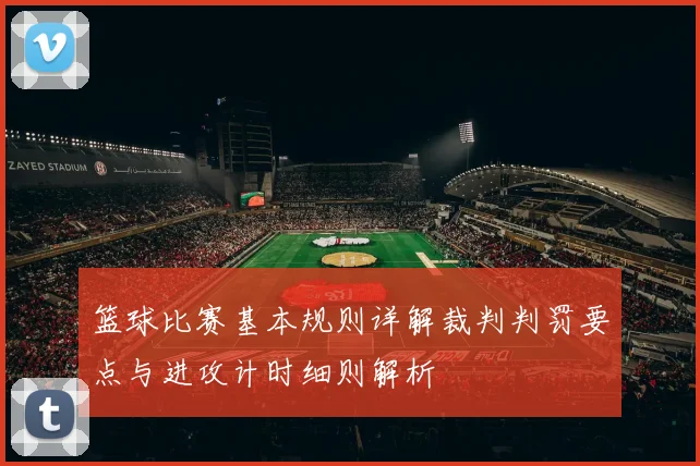 篮球比赛基本规则详解裁判判罚要点与进攻计时细则解析